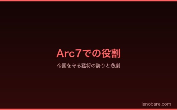 Arc7での役割・帝国を守る猛将の誇りと悲劇
