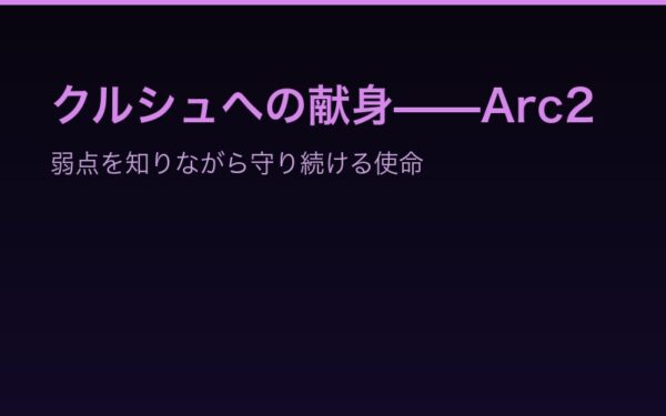 クルシュへの献身——Arc2 弱点を知りながら守り続ける使命