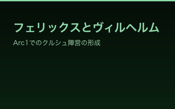 フェリックスとヴィルヘルム——Arc1でのクルシュ陣営の形成