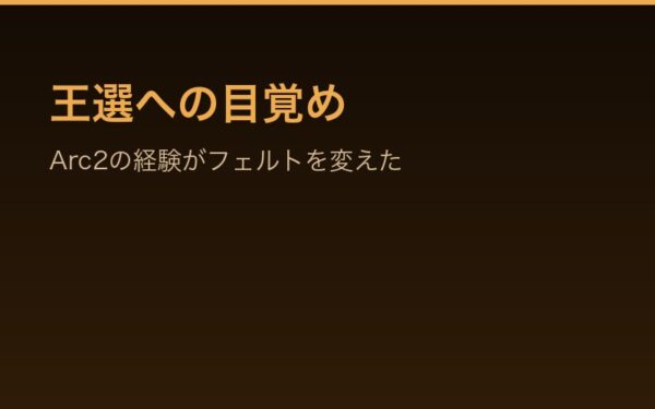 王選への目覚め — Arc2の経験がフェルトを変えた