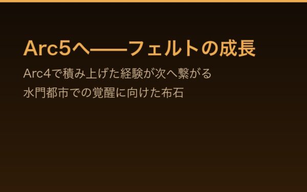 Arc5へ——フェルトの成長と水門都市での覚醒に向けた布石