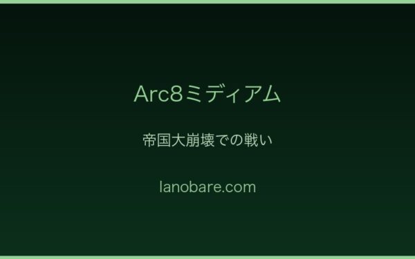 Arc8ミディアム・帝国大崩壊