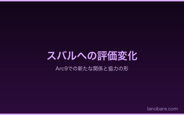 Arc9でのスバルへの評価変化と新たな協力関係