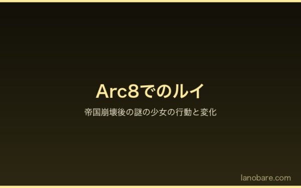 Arc8でのルイ・アーネブ―帝国崩壊後の謎の少女の行動と変化
