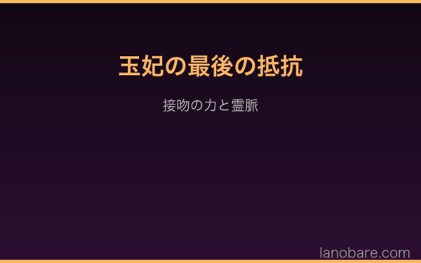 玉妃の最後の抵抗と接吻の力
